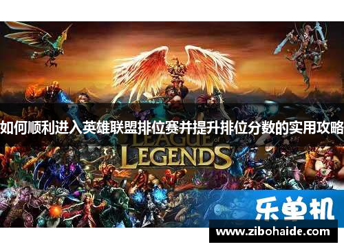 如何顺利进入英雄联盟排位赛并提升排位分数的实用攻略